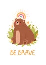 Cute card with an adorable bear. Be brave. Cute animal character poster templates for children`s nursery room decor. Vector