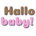 Cute card baby newborn in pink, chocolate colors D vintage font effect with text Hallo Baby