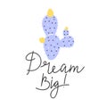 Cute cartoon abstract naive cactus plant. Print with dream big inspirational text message.