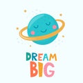 Cute cartoon print with planet character, stars and lettering Dream Big. Cute print for children`s things. Motivaton slogan for