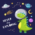 Cute dino in outer space. Baby dinosaur traveling in space. Never stop exploring slogan. Kids boy cartoon vector