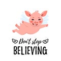 Cute flying pig with little wings with text don`t stop believing. Cartoon character. Isolated on white background