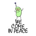 Cute funny alien. We come in peace - lettering. Design element on theme of UFO, space, first contact, kids design