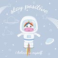 Cute funny unicorn astronaut in space. Stay positive.