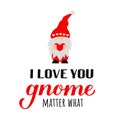 Cute gnome and quote I love you gnome matter what isolated on white. Cute cartoon Scandinavian Nordic Character. Vector template