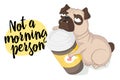 Cute grumpy pug dog with mug of coffee. Morning routine. Hand drawn vector illustration in cartoons style and with slogan.