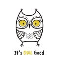 Cute hand drawn owl with quote. Its owl good. Print for poster, t-shirt or bags Royalty Free Stock Photo