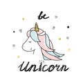 Cute little unicorn. Be unicorn lettering. Hand drawn vector illustration.