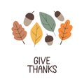 Cute minimalistic card Give Thanks as Happy Thanksgiving concept. Cute hand drawn autumn leaves and acorns with give Royalty Free Stock Photo