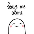 Cute sad marshmallow leave me alone illustration with lettering minimalism hand drawn for prints posters t shirts cards