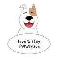 Cute smiling bull terrier dog with phrase Love to stay pawsitive. Dog sticker isolated on white background