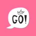 Cute sticker, print, poster for girls. Speech bubble with text Go! and crown drawn by hand.