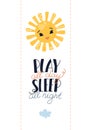 Cute summer sun. Lettering Play all day sleep all night. Poster for children`s room decoration. Vector illustration. Good for