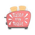 Cute toaster with lettering - taste my toast. Flat vector illustration