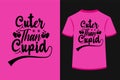 Cuter than cupid creative typography t-shirt design