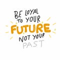 Be loyal to your future not your past word lettering comic style illustration Royalty Free Stock Photo