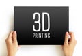 3D Printing - additive manufacturing process that creates a physical object from a digital design, text concept on card