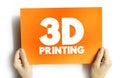 3D Printing - additive manufacturing process that creates a physical object from a digital design, text concept on card