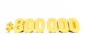 Golden eight hundred thousand dollars isolaed on white background, gold 800000 dollars