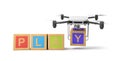 3d rendering of four colorful ABC blocks forming word `PLAY`, quadcopter with camera putting final letter Y at the end