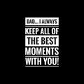 dad i always keep all of the best moments with you simple typography with black background