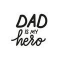 Dad is my hero. Happy Fathers Day hand drawn lettering in children style