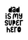 Dad Is my Super Hero typography. Newborn card. Banner for gift. Art print father quote