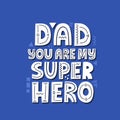 Dad you are my super hero quote. Hand drawn vector lettering. Happy father`s day concept for a card, t shirt Royalty Free Stock Photo