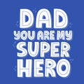 Dad you are my super hero quote. Hand drawn vector lettering. Happy father`s day concept for a card, t shirt Royalty Free Stock Photo