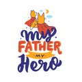 The Daddy and baby with a lettering phrase - My father my super hero.