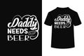Daddy Needs Beer Creative Typography T Shirt Design