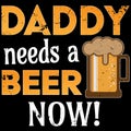 Daddy Needs A Beer t-shirt design ON DARK BACKGROUND