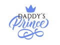 Daddys prince - calligraphic inscription with blue hand drawn crown and flourishing element. Vector.