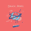 Dance Baby poster print with planet, stars and lettering. Can be used for t-shirt, clothes