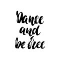 Dance and be free - hand drawn dancing lettering quote isolated on the white background. Fun brush ink inscription for