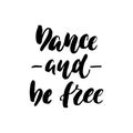 Dance and be free - hand drawn dancing lettering quote isolated on the white background. Fun brush ink inscription for