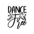 Dance and be free- positive saying, handwritten text.