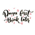 Dance first, think later. Funny saying about dancing, ballroom poster with modern calligraphy. Black text on white