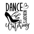 Dance like nobody`s watching-positive saying text, with hand drawn high-heel shoe silhouette,