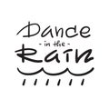 Dance in the rain - simple inspire and motivational quote. Hand drawn beautiful lettering.