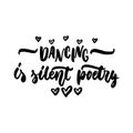 Dance is a silent poetry - hand drawn dancing lettering quote isolated on the white background. Fun brush ink