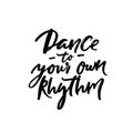 Dance to your own rhythm. Positive inspirational quote about being yourself. Black handwritten text isolated on white