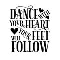 Dance with your heart your feet follow- positive saying text. Royalty Free Stock Photo