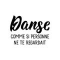 Dance like nobody`s watching - in French language. Lettering. Ink illustration. Modern brush calligraphy