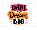 Dare to dream big. Positive business quote, handwritten saying. Lettering for printed tees, apparel and motivational Royalty Free Stock Photo