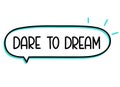 Dare to dream inscription. Handwritten lettering illustration. Black vector text in speech bubble. Simple outline marker