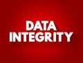 Data integrity - maintenance of, and the assurance of, data accuracy and consistency over its entire life-cycle, text concept for