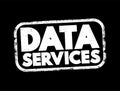 Data Services - self-contained units of software functions that give data characteristics it doesn\'t already have