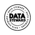 Data Steward - oversight or data governance role within an organization, text concept stamp