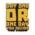 Day One or One Day, You Decide Motivational Quote